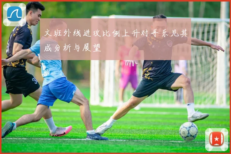 文班外线进攻比例上升对手乐见其成分析与展望
