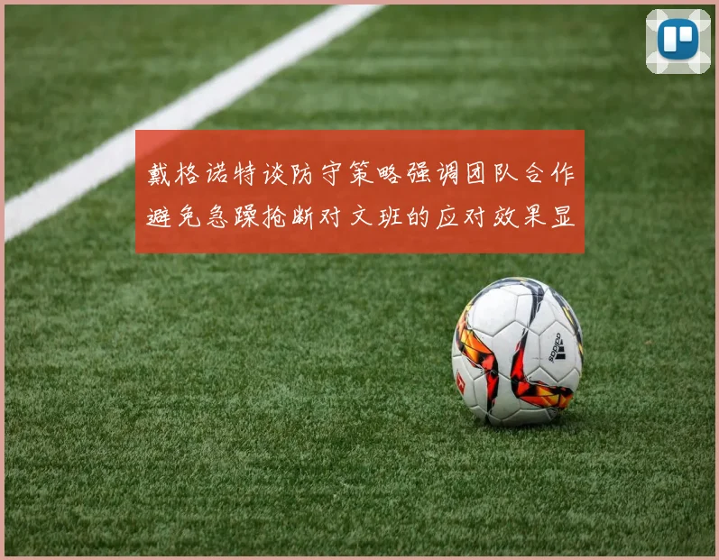 戴格诺特谈防守策略强调团队合作避免急躁抢断对文班的应对效果显著